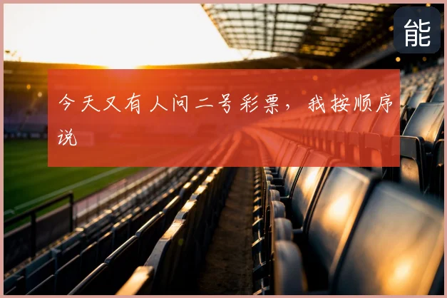 今天又有人问二号彩票，我按顺序说