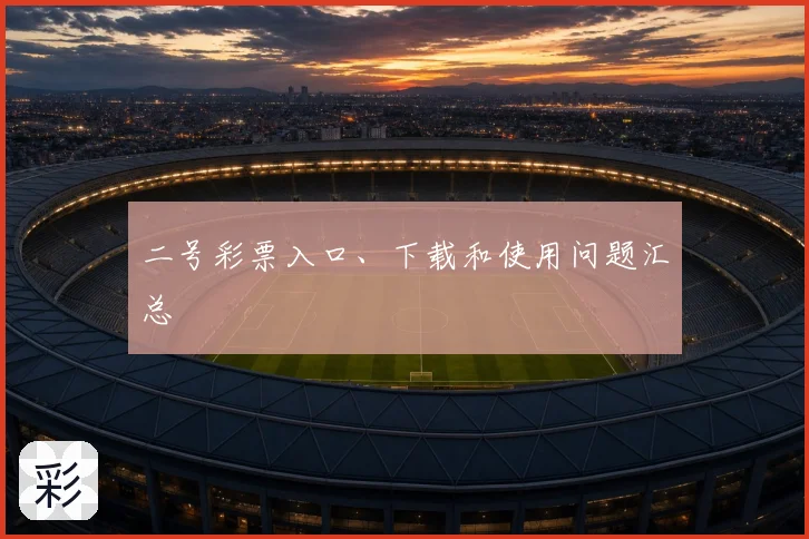 二号彩票入口、下载和使用问题汇总
