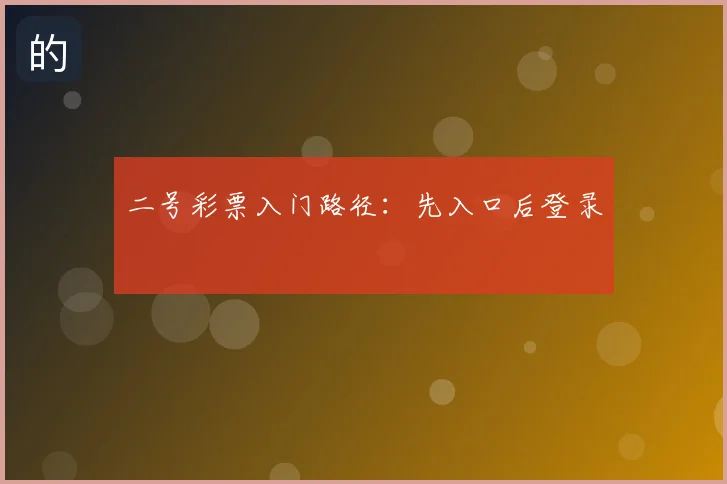 二号彩票入门路径：先入口后登录